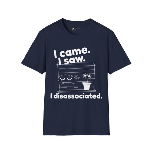 I came. I saw. I disassociated. T-Shirt