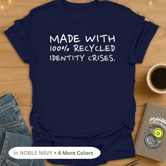 Made With 100% Recycled Identity Crises. T-Shirt